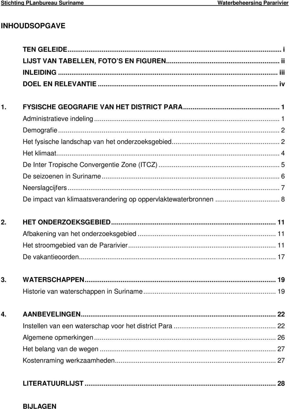 .. 6 Neerslagcijfers... 7 De impact van klimaatsverandering op oppervlaktewaterbronnen... 8 2. HET ONDERZOEKSGEBIED... 11 Afbakening van het onderzoeksgebied... 11 Het stroomgebied van de Pararivier.