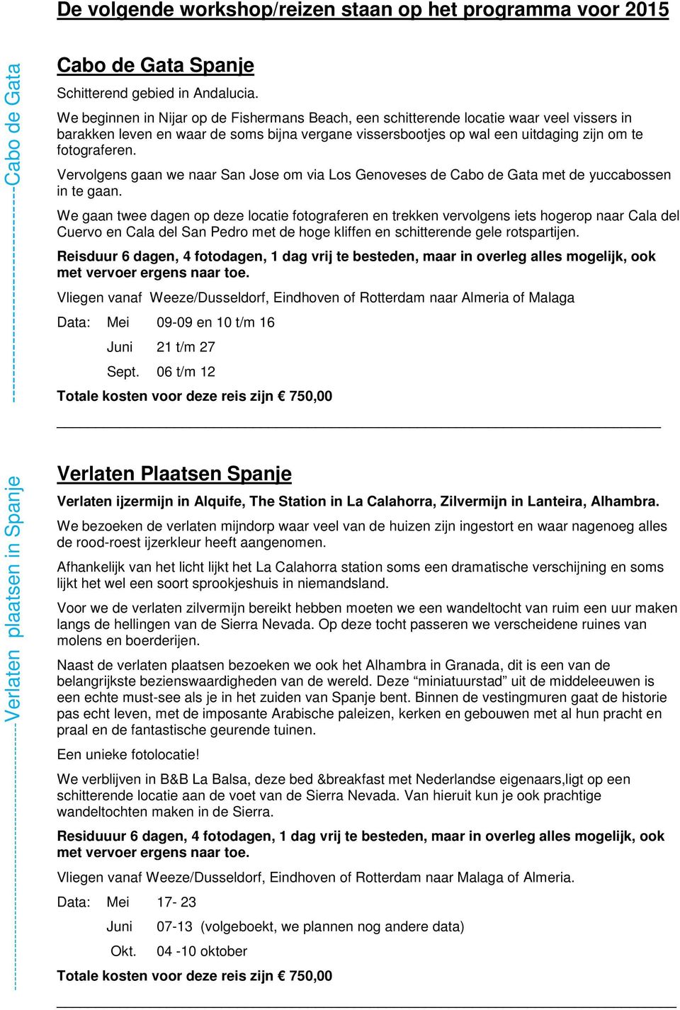 Vervolgens gaan we naar San Jose om via Los Genoveses de Cabo de Gata met de yuccabossen in te gaan.