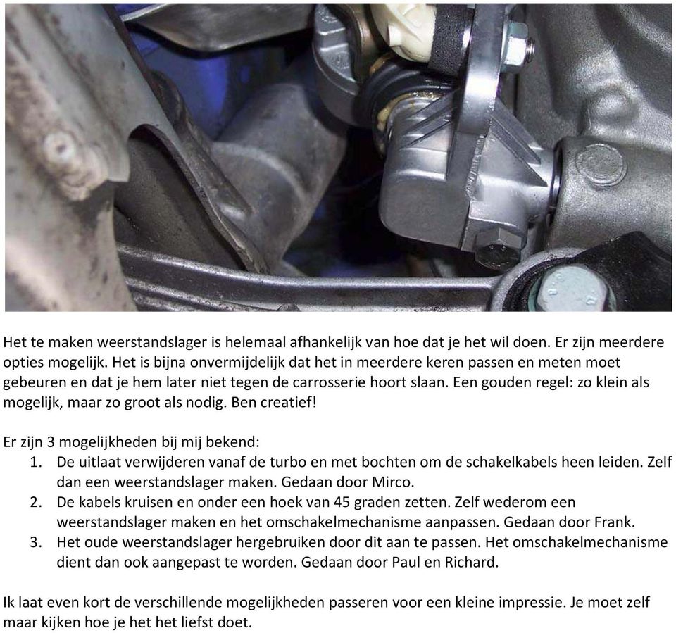 Een gouden regel: zo klein als mogelijk, maar zo groot als nodig. Ben creatief! Er zijn 3 mogelijkheden bij mij bekend: 1.