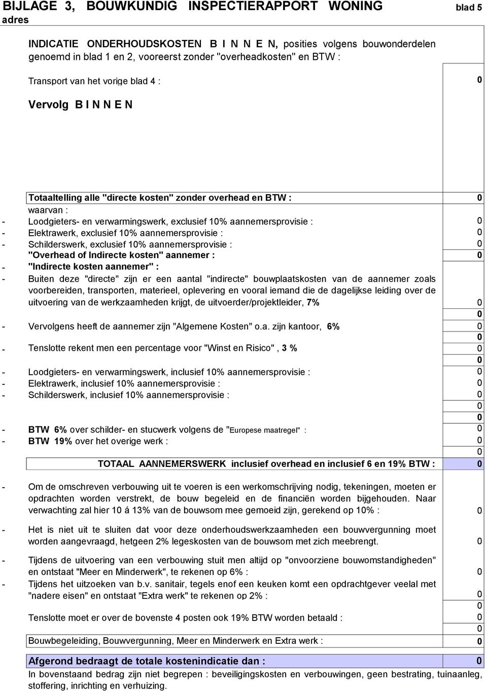 exclusief 1% sprovisie : - Schilderswerk, exclusief 1% sprovisie : "Overhead of Indirecte kosten" : - "Indirecte kosten " : - Buiten deze "directe" zijn er een aantal "indirecte" bouwplaatskosten van