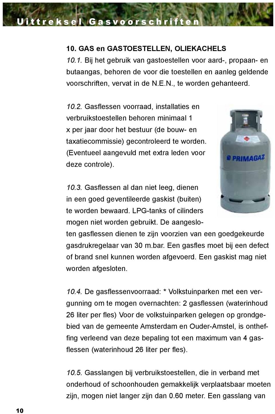 (Eventueel aangevuld met extra leden voor deze controle). 10.3. Gasflessen al dan niet leeg, dienen in een goed geventileerde gaskist (buiten) te worden bewaard.