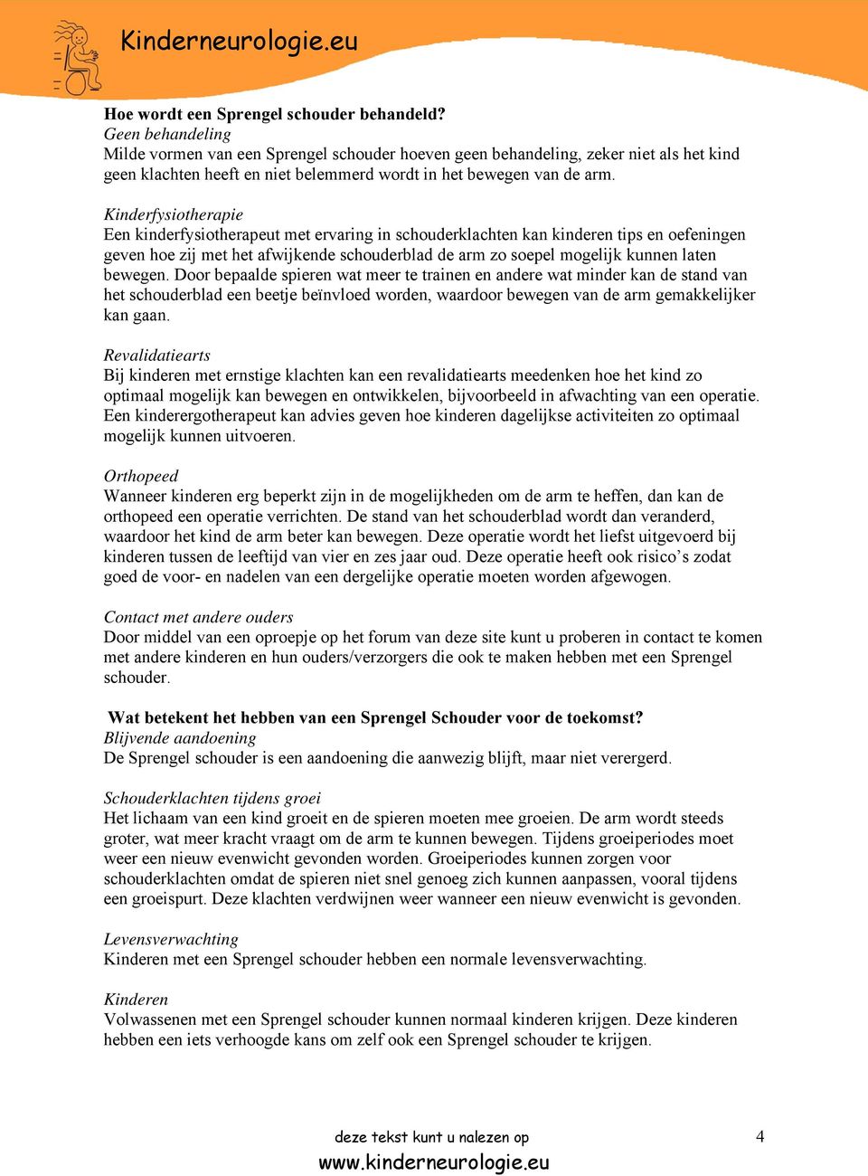 Kinderfysiotherapie Een kinderfysiotherapeut met ervaring in schouderklachten kan kinderen tips en oefeningen geven hoe zij met het afwijkende schouderblad de arm zo soepel mogelijk kunnen laten