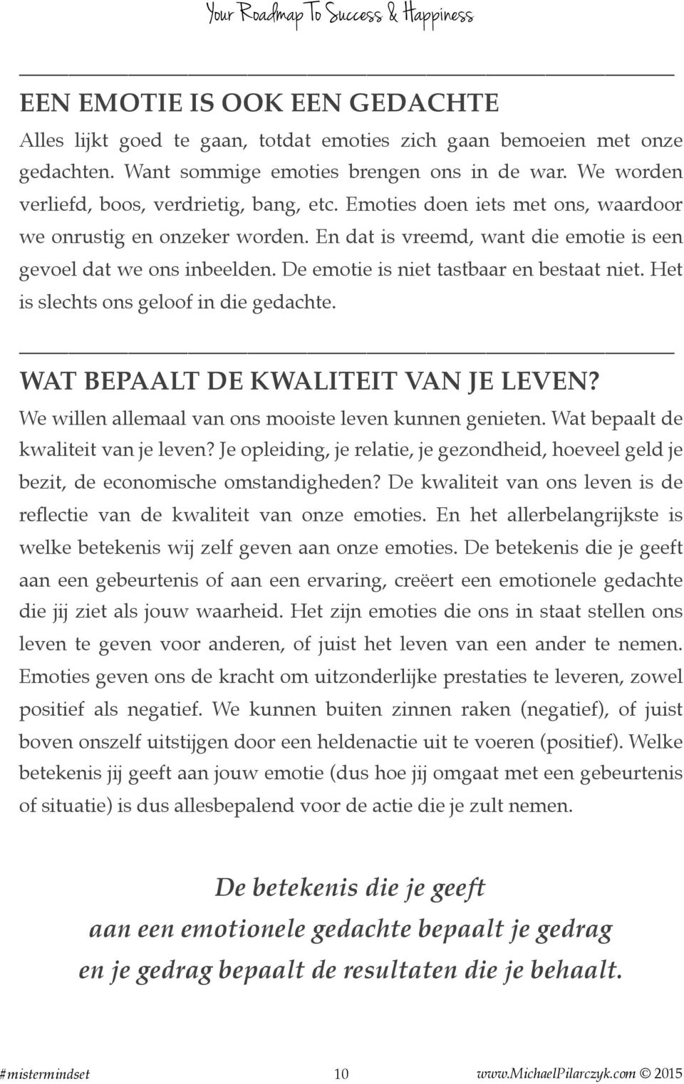 De emotie is niet tastbaar en bestaat niet. Het is slechts ons geloof in die gedachte. WAT BEPAALT DE KWALITEIT VAN JE LEVEN? We willen allemaal van ons mooiste leven kunnen genieten.