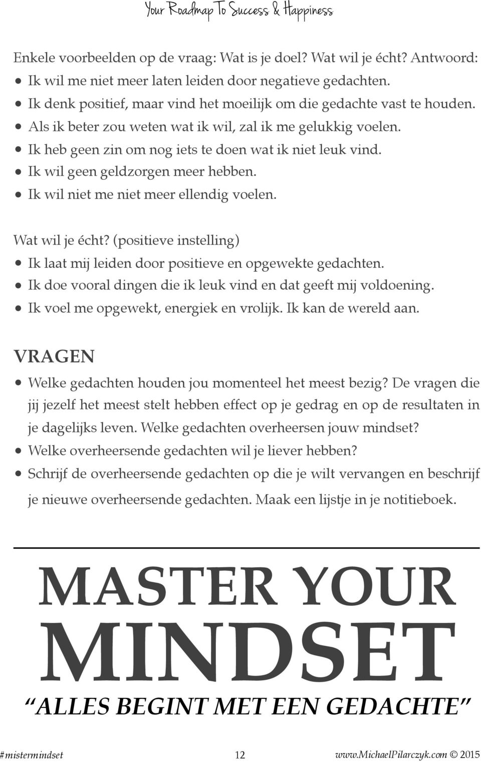 Ik wil geen geldzorgen meer hebben. Ik wil niet me niet meer ellendig voelen. Wat wil je écht? (positieve instelling) Ik laat mij leiden door positieve en opgewekte gedachten.