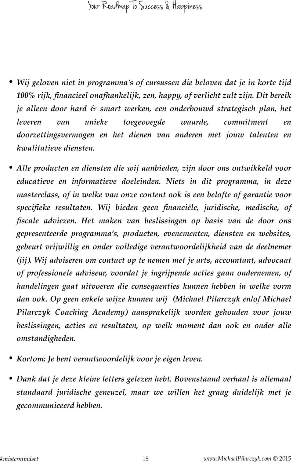 talenten en kwalitatieve diensten. Alle producten en diensten die wij aanbieden, zijn door ons ontwikkeld voor educatieve en informatieve doeleinden.