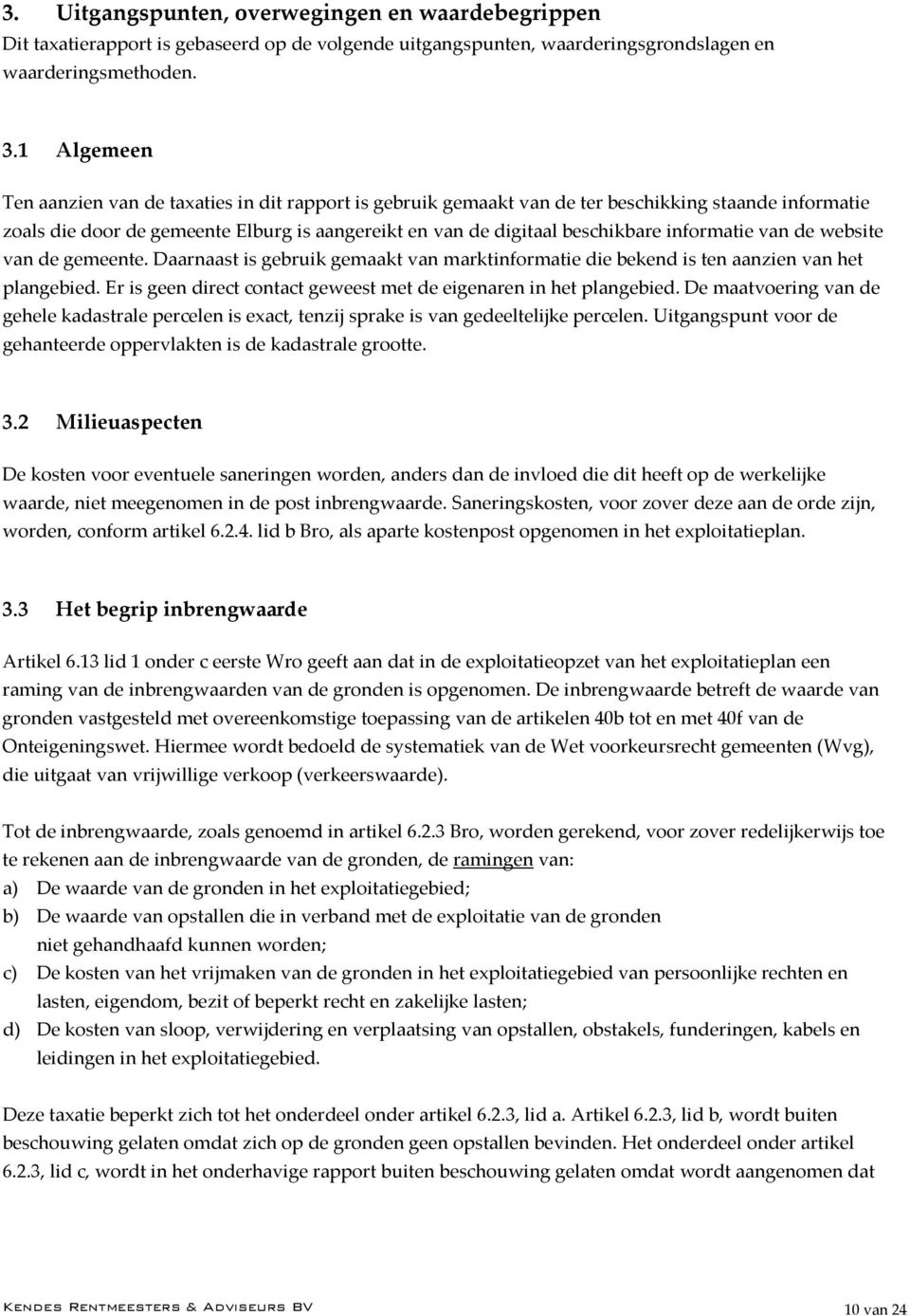 informatie van de website van de gemeente. Daarnaast is gebruik gemaakt van marktinformatie die bekend is ten aanzien van het plangebied.