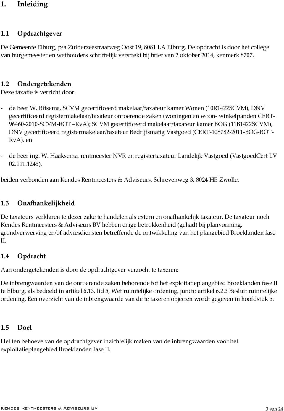 Ritsema, SCVM gecertificeerd makelaar/taxateur kamer Wonen (10R1422SCVM), DNV gecertificeerd registermakelaar/taxateur onroerende zaken (woningen en woon- winkelpanden CERT- 96460-2010-SCVM-ROT RvA);