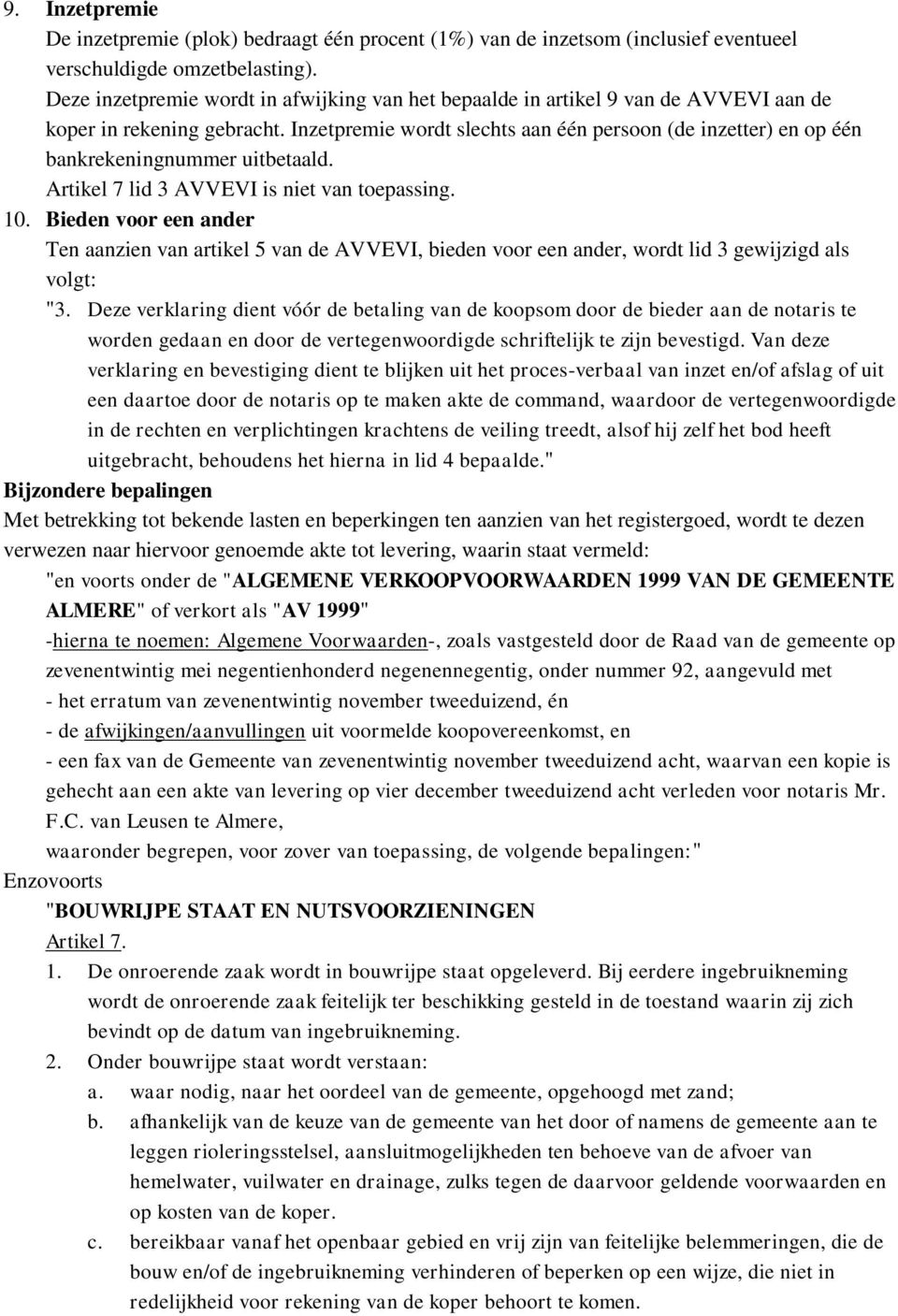 Inzetpremie wordt slechts aan één persoon (de inzetter) en op één bankrekeningnummer uitbetaald. Artikel 7 lid 3 AVVEVI is niet van toepassing. 10.