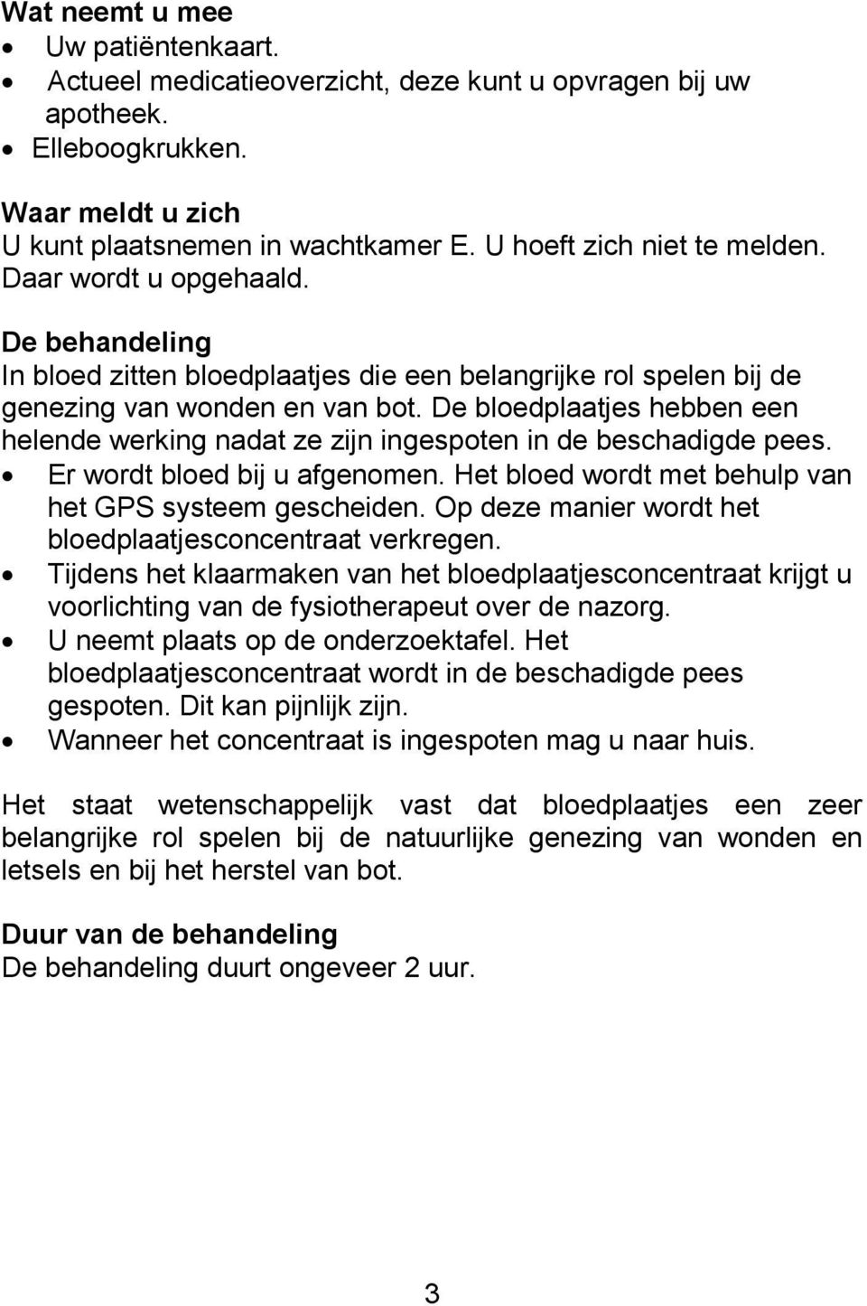 De bloedplaatjes hebben een helende werking nadat ze zijn ingespoten in de beschadigde pees. Er wordt bloed bij u afgenomen. Het bloed wordt met behulp van het GPS systeem gescheiden.