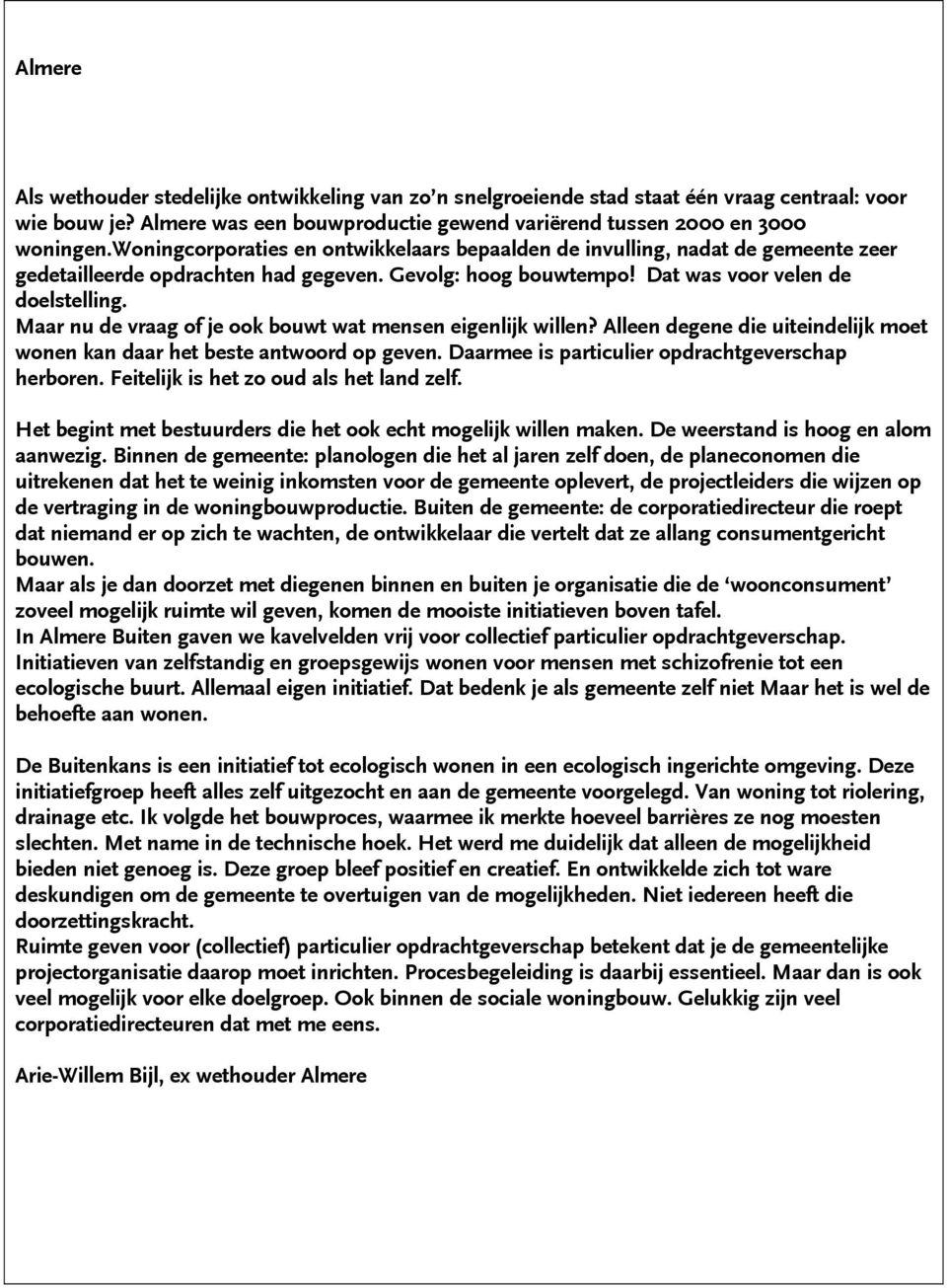 Maar nu de vraag of je ook bouwt wat mensen eigenlijk willen? Alleen degene die uiteindelijk moet wonen kan daar het beste antwoord op geven. Daarmee is particulier opdrachtgeverschap herboren.