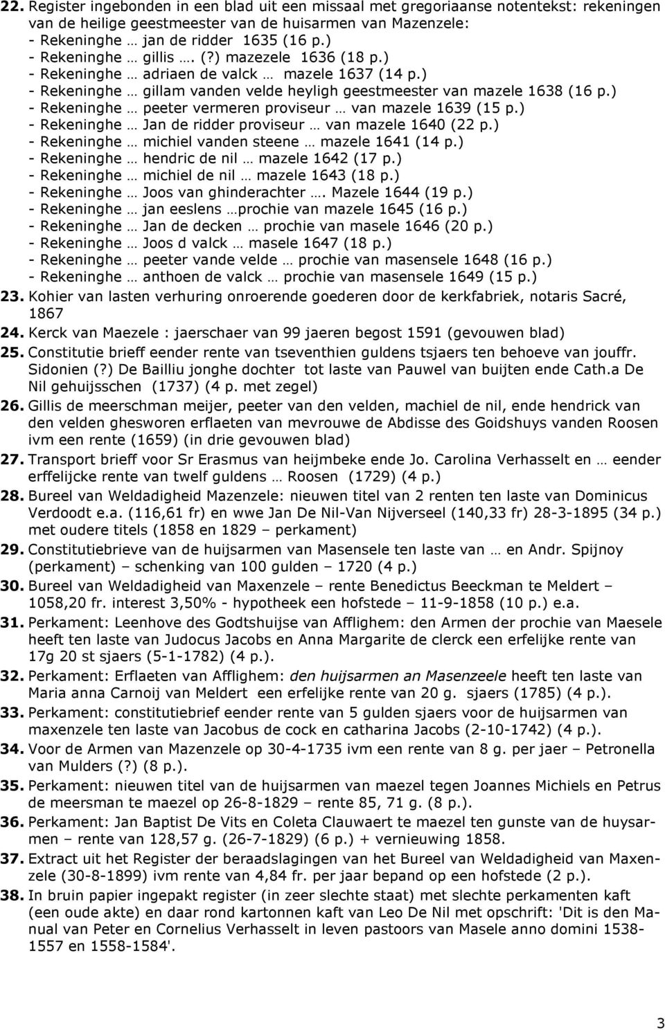 ) - Rekeninghe peeter vermeren proviseur van mazele 1639 (15 p.) - Rekeninghe Jan de ridder proviseur van mazele 1640 (22 p.) - Rekeninghe michiel vanden steene mazele 1641 (14 p.