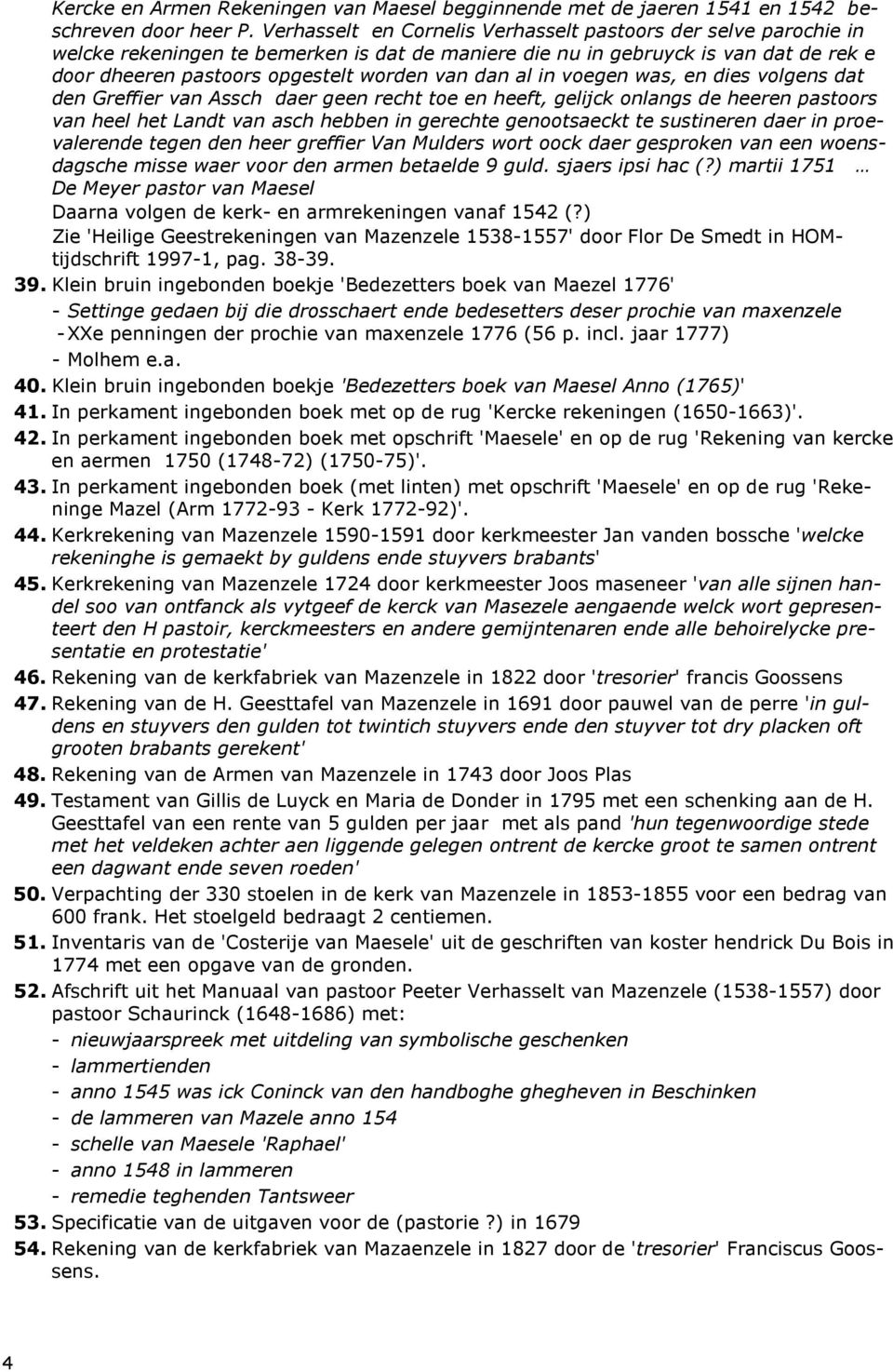 al in voegen was, en dies volgens dat den Greffier van Assch daer geen recht toe en heeft, gelijck onlangs de heeren pastoors van heel het Landt van asch hebben in gerechte genootsaeckt te sustineren