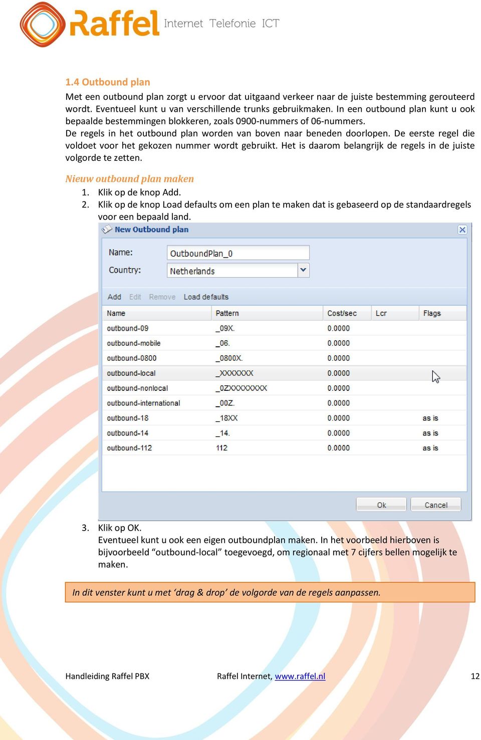 De eerste regel die voldoet voor het gekozen nummer wordt gebruikt. Het is daarom belangrijk de regels in de juiste volgorde te zetten. Nieuw outbound plan maken 1. Klik op de knop Add. 2.