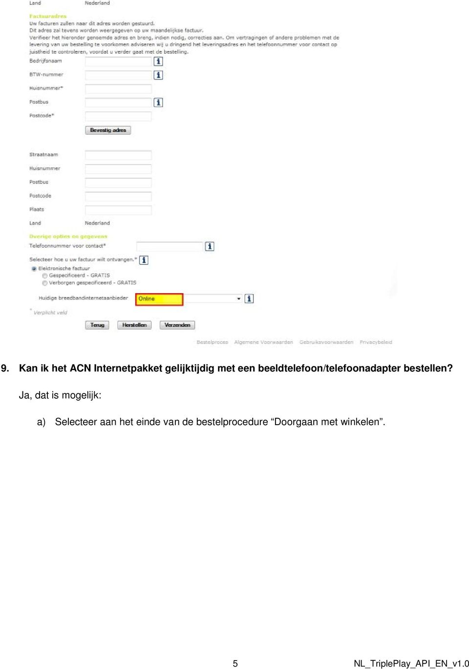 Ja, dat is mogelijk: a) Selecteer aan het einde van