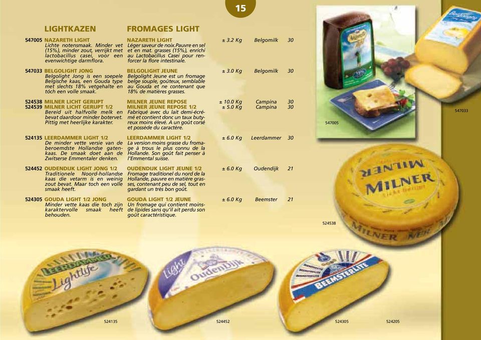 0 Kg Belgomilk 30 Belgolight Jong is een soepele Belgolight Jeune est un fromage Belgische kaas, een Gouda type belge souple, goûteux, semblable met slechts 18% vetgehalte en au Gouda et ne contenant