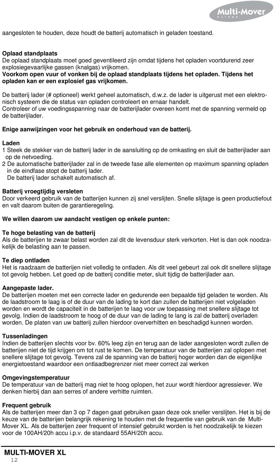 Voorkom open vuur of vonken bij de oplaad standplaats tijdens het opladen. Tijdens het opladen kan er een explosief gas vrijkomen. De batterij lader (# optioneel) werkt geheel automatisch, d.w.z.