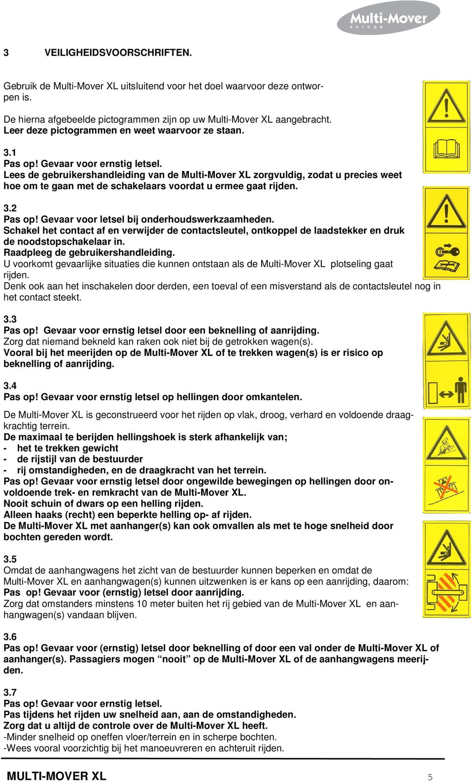 Lees de gebruikershandleiding van de Multi-Mover XL zorgvuldig, zodat u precies weet hoe om te gaan met de schakelaars voordat u ermee gaat rijden. 3.2 Pas op!