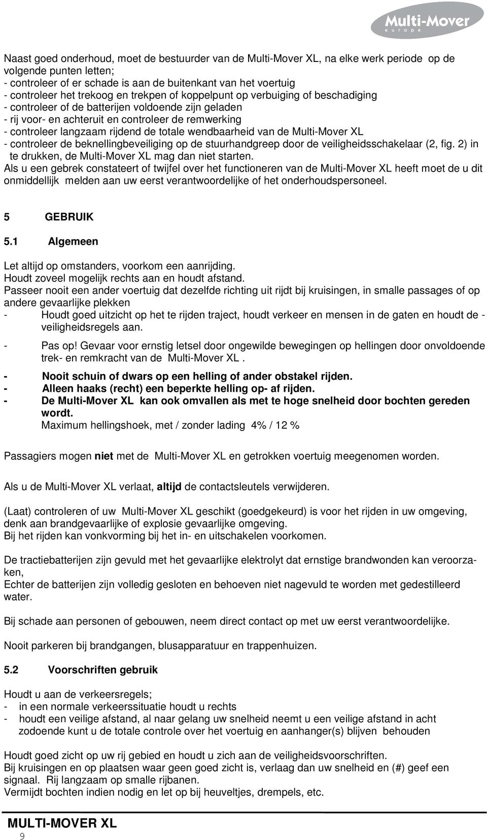 de totale wendbaarheid van de Multi-Mover XL - controleer de beknellingbeveiliging op de stuurhandgreep door de veiligheidsschakelaar (2, fig. 2) in te drukken, de Multi-Mover XL mag dan niet starten.