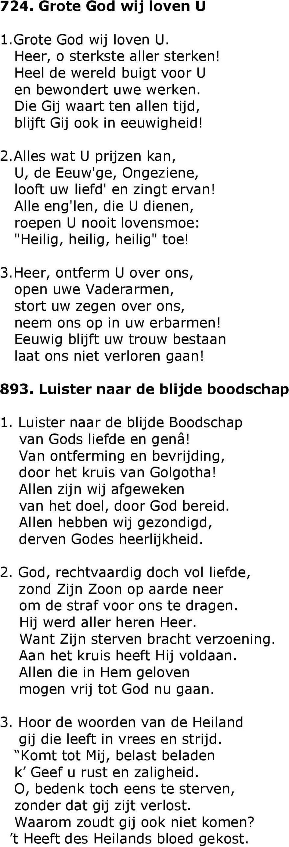 Heer, ontferm U over ons, open uwe Vaderarmen, stort uw zegen over ons, neem ons op in uw erbarmen! Eeuwig blijft uw trouw bestaan laat ons niet verloren gaan! 893. Luister naar de blijde boodschap 1.