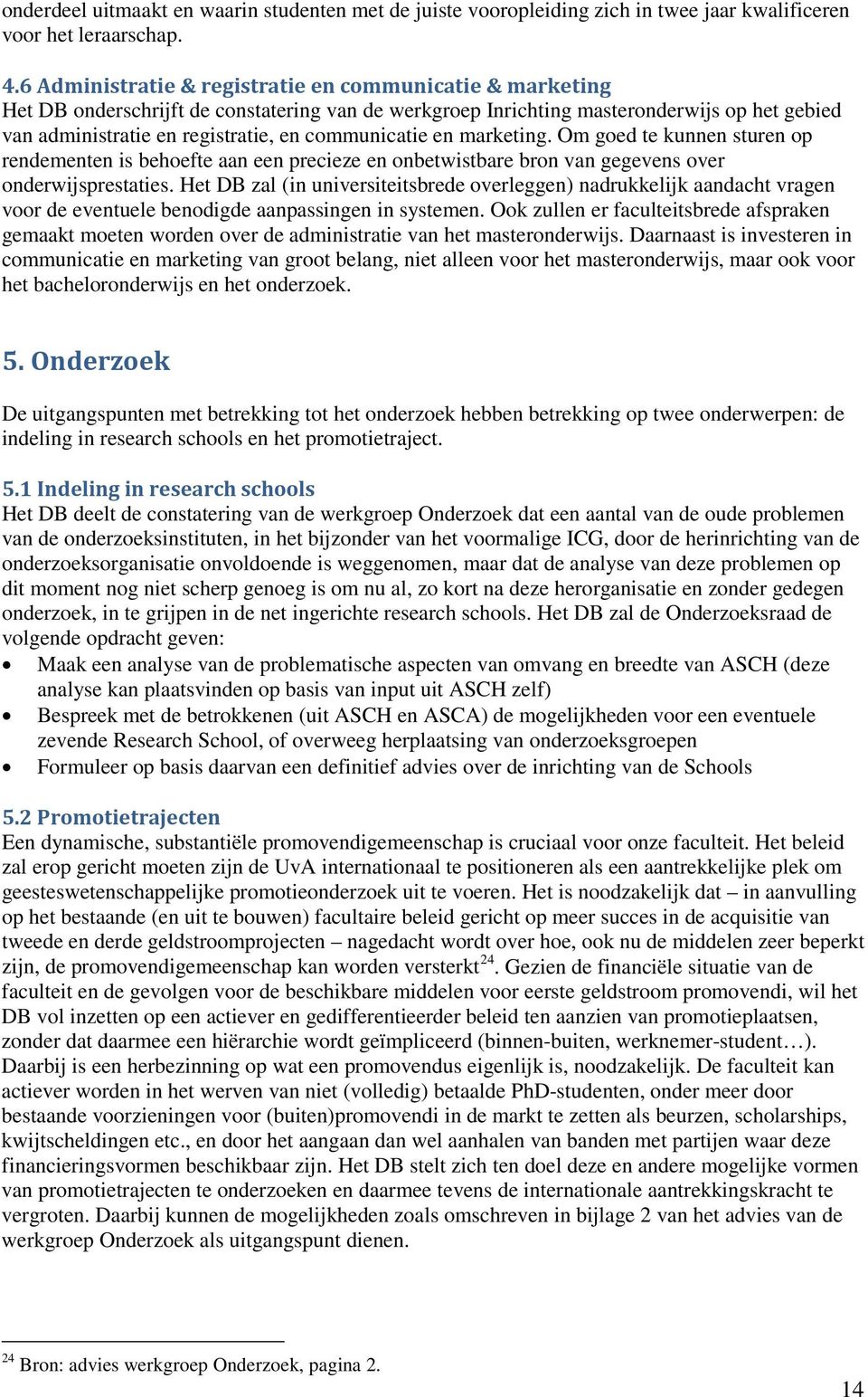 communicatie en marketing. Om goed te kunnen sturen op rendementen is behoefte aan een precieze en onbetwistbare bron van gegevens over onderwijsprestaties.