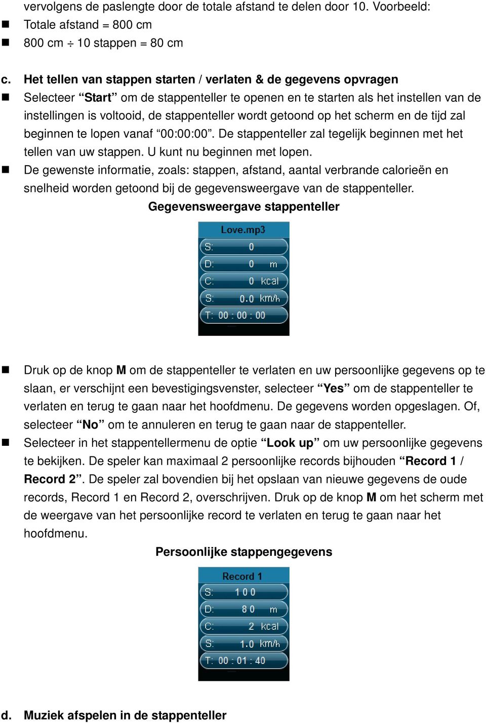 getoond op het scherm en de tijd zal beginnen te lopen vanaf 00:00:00. De stappenteller zal tegelijk beginnen met het tellen van uw stappen. U kunt nu beginnen met lopen.