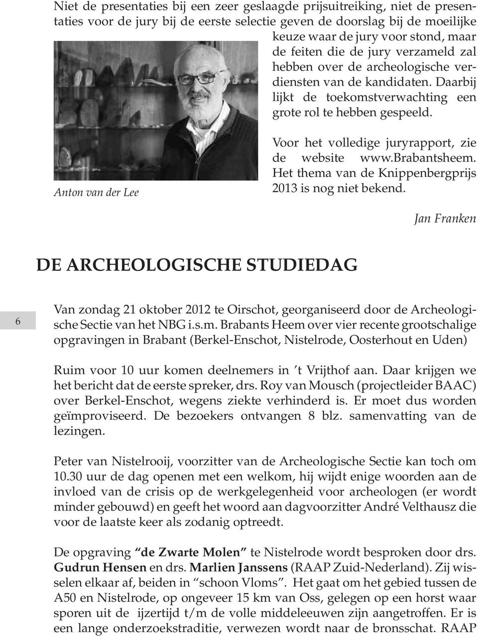 Anton van der Lee Voor het volledige juryrapport, zie de website www.brabantsheem. Het thema van de Knippenbergprijs 2013 is nog niet bekend.