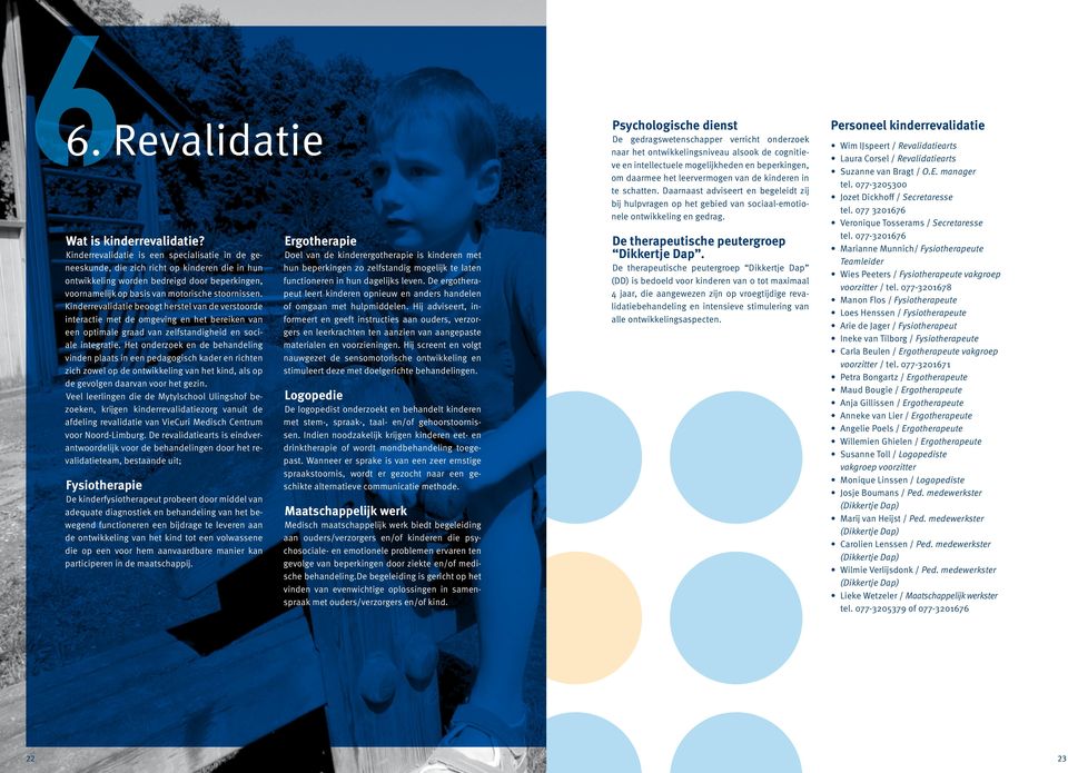 Kinderrevalidatie beoogt herstel van de verstoorde interactie met de omgeving en het bereiken van een optimale graad van zelfstandigheid en sociale integratie.