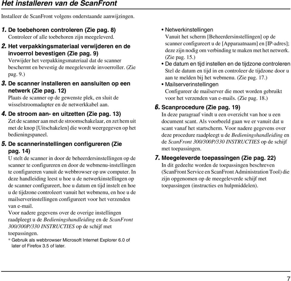 De scanner installeren en aansluiten op een netwerk (Zie pag. 12) Plaats de scanner op de gewenste plek, en sluit de wisselstroomadapter en de netwerkkabel aan. 4.