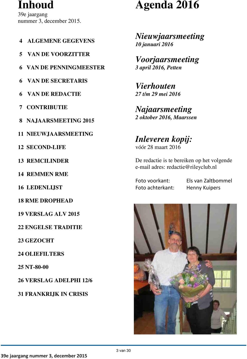 REMCILINDER 14 REMMEN RME 16 LEDENLIJST Agenda 2016 Nieuwjaarsmeeting 10 januari 2016 Voorjaarsmeeting 3 april 2016, Petten Vierhouten 27 t/m 29 mei 2016 Najaarsmeeting 2 oktober 2016,