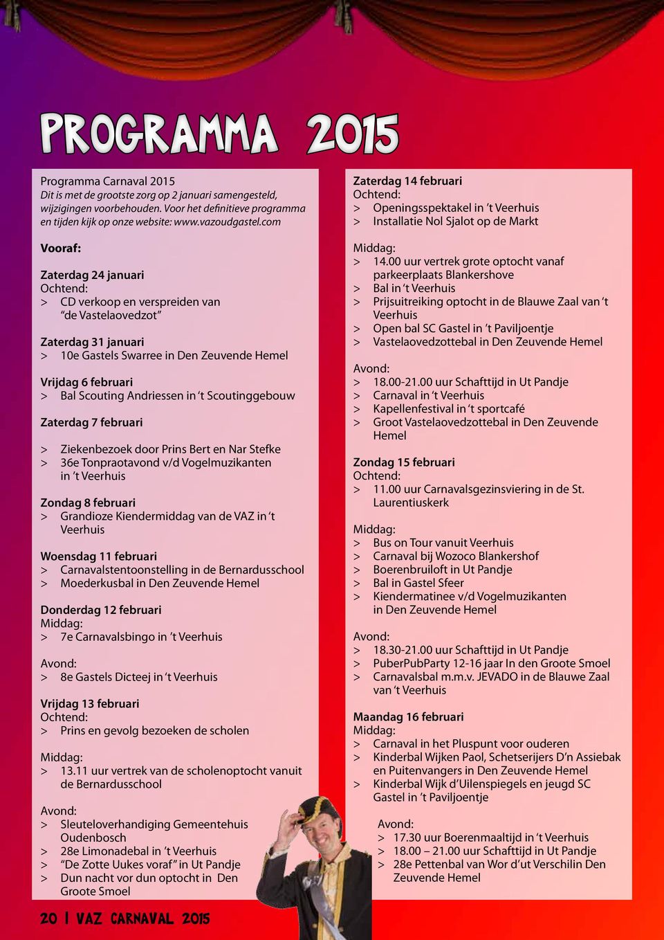 Andriessen in t Scoutinggebouw Zaterdag 7 februari > > Ziekenbezoek door Prins Bert en Nar Stefke > > 36e Tonpraotavond v/d Vogelmuzikanten in t Veerhuis Zondag 8 februari > > Grandioze Kiendermiddag