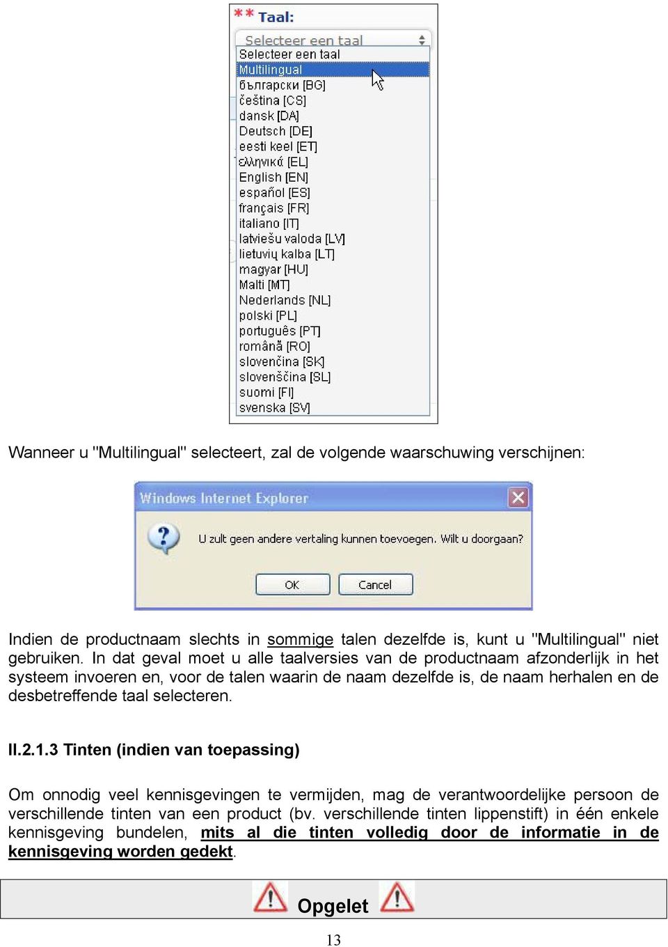 In dat geval moet u alle taalversies van de productnaam afzonderlijk in het systeem invoeren en, voor de talen waarin de naam dezelfde is, de naam herhalen en de