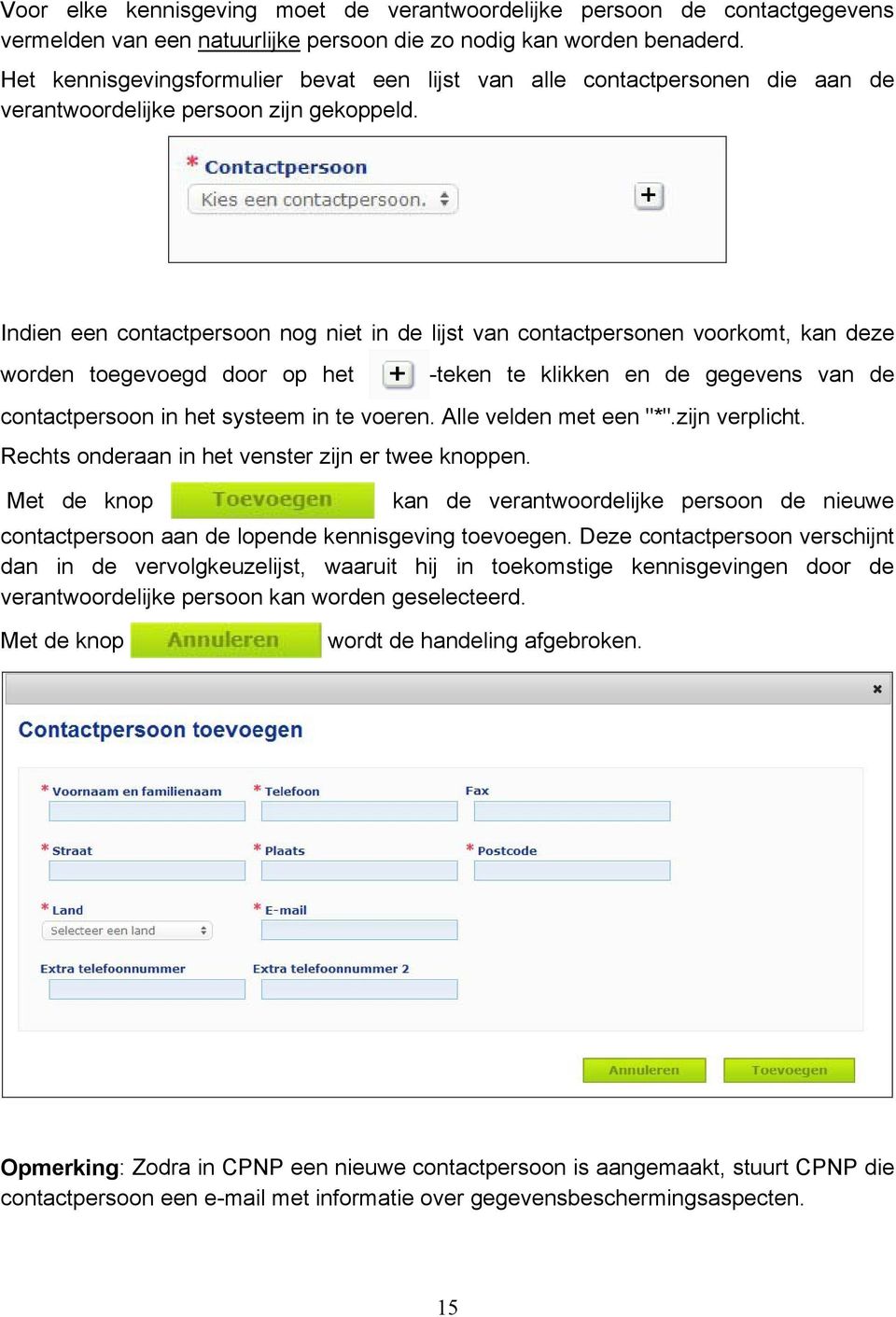 Indien een contactpersoon nog niet in de lijst van contactpersonen voorkomt, kan deze worden toegevoegd door op het -teken te klikken en de gegevens van de contactpersoon in het systeem in te voeren.