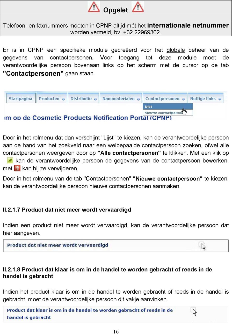 Voor toegang tot deze module moet de verantwoordelijke persoon bovenaan links op het scherm met de cursor op de tab "Contactpersonen" gaan staan.