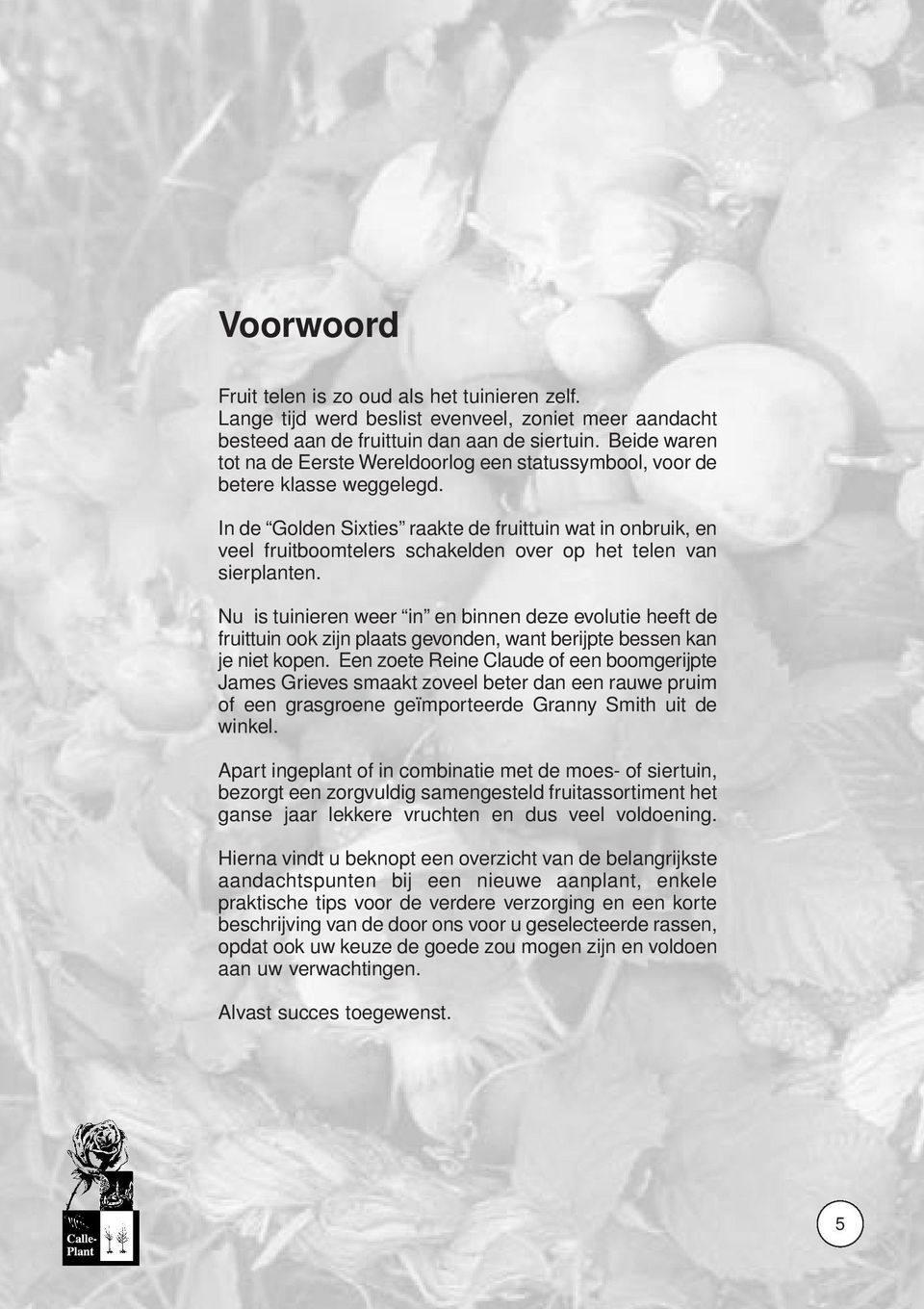 In de Golden Sixties raakte de fruittuin wat in onbruik, en veel fruitboomtelers schakelden over op het telen van sierplanten.