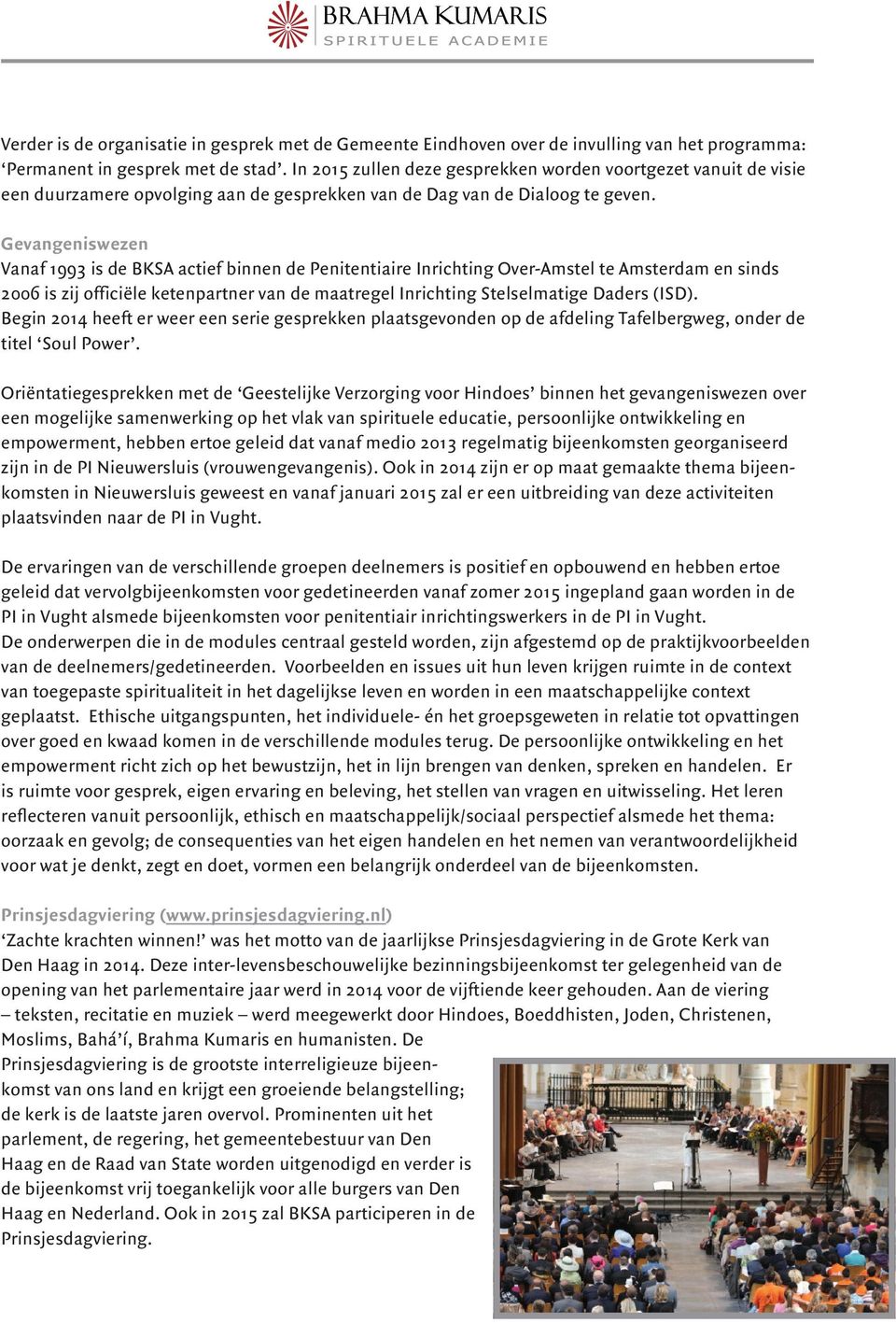 Gevangeniswezen Vanaf 1993 is de BKSA actief binnen de Penitentiaire Inrichting Over-Amstel te Amsterdam en sinds 2006 is zij officiële ketenpartner van de maatregel Inrichting Stelselmatige Daders