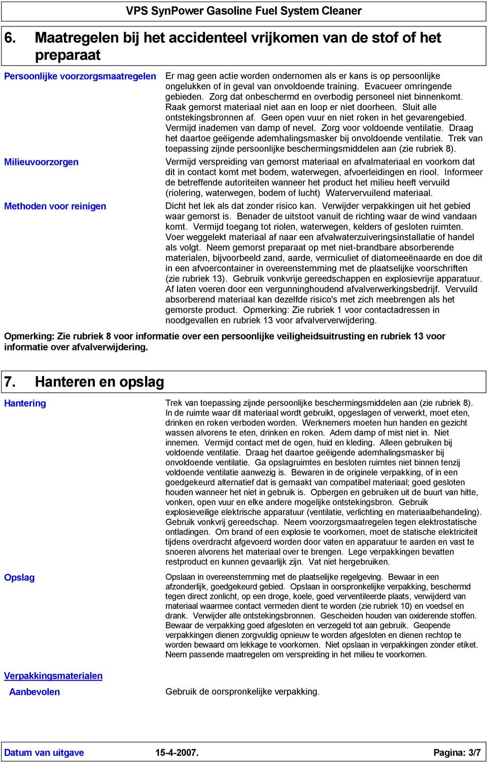 Raak gemorst materiaal niet aan en loop er niet doorheen. Sluit alle ontstekingsbronnen af. Geen open vuur en niet roken in het gevarengebied. Vermijd inademen van damp of nevel.