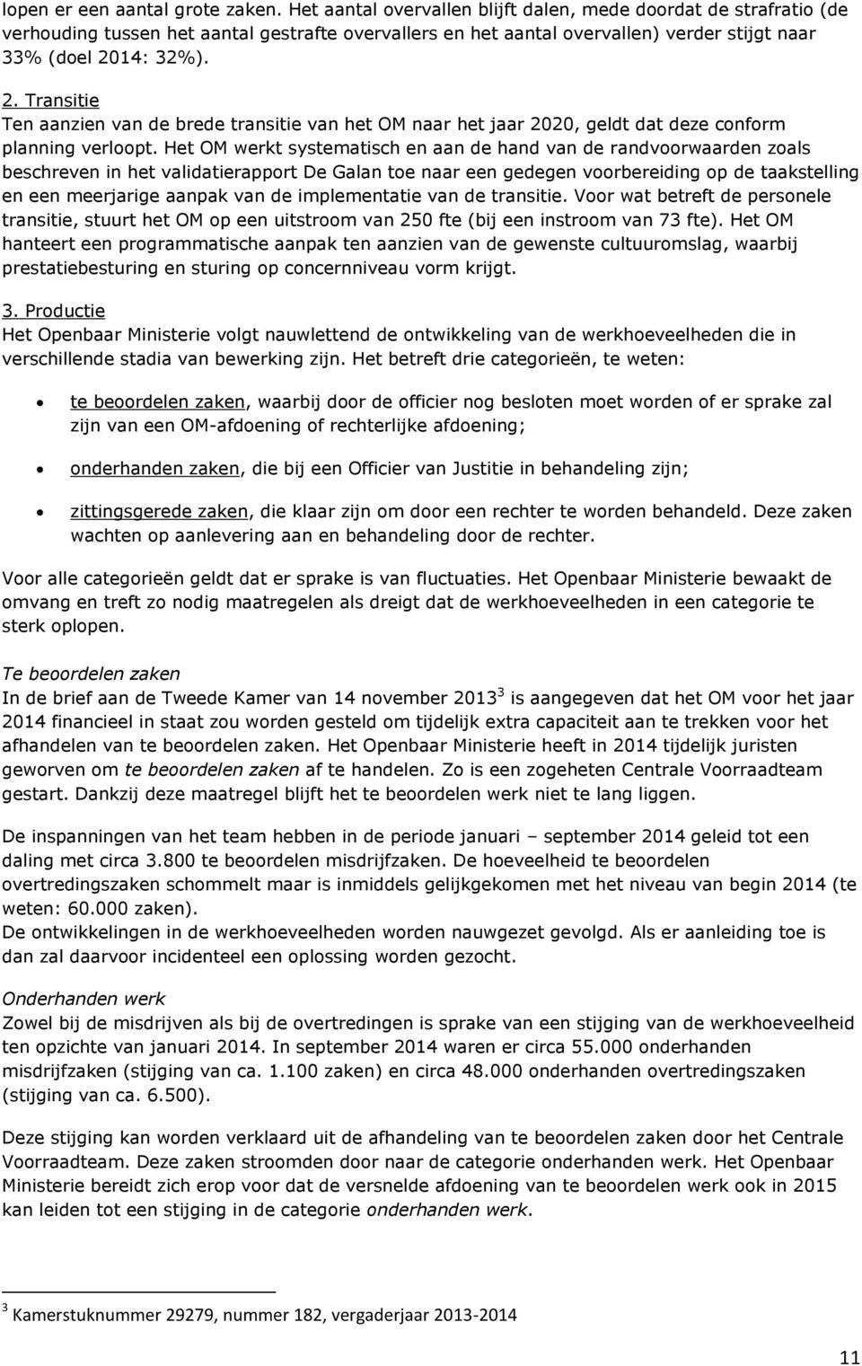 14: 32%). 2. Transitie Ten aanzien van de brede transitie van het OM naar het jaar 2020, geldt dat deze conform planning verloopt.