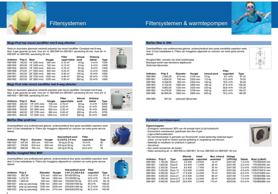 Hoeveelheid zand Filter Diameter Hoogte 0,3-0,8 & 3-5 mm capaciteit Type 0891920 507,40 500 mm 630 mm 50 kg & 25 kg 10 m³/h 50 0891921 576,80 610 mm 925 mm 100 kg & 50 kg 14 m³/h 61 0891922 865,58