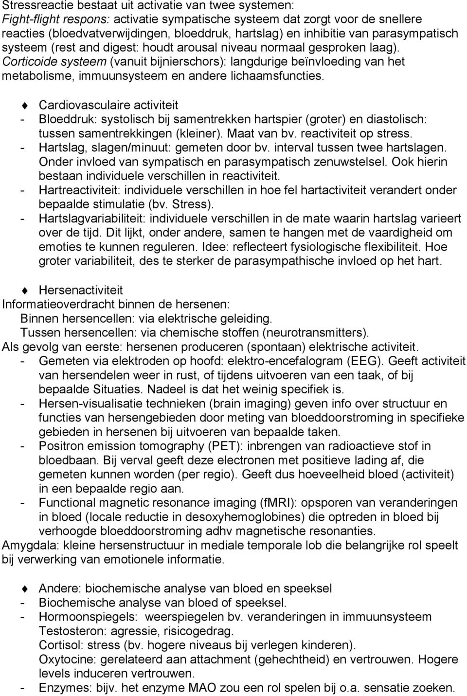 Corticoide systeem (vanuit bijnierschors): langdurige beïnvloeding van het metabolisme, immuunsysteem en andere lichaamsfuncties.