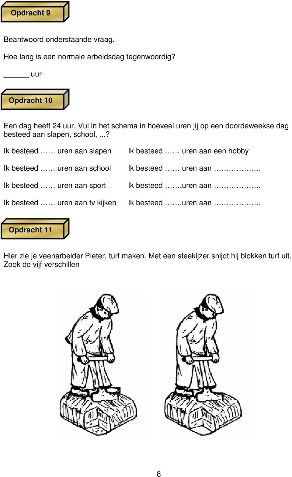 ..? Ik besteed uren aan slapen Ik besteed uren aan school Ik besteed uren aan sport Ik besteed uren aan tv kijken Ik besteed uren aan een