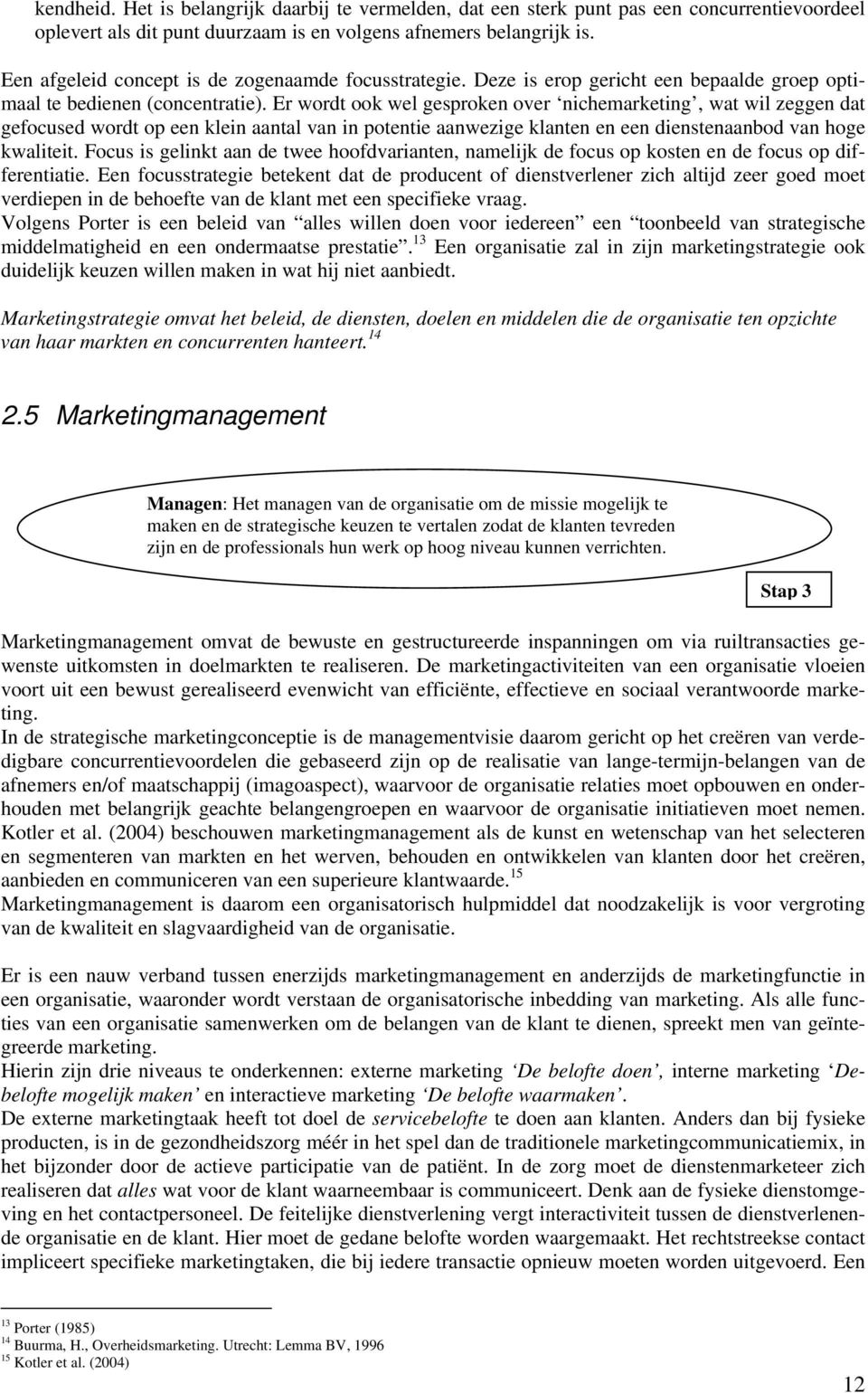 Er wordt ook wel gesproken over nichemarketing, wat wil zeggen dat gefocused wordt op een klein aantal van in potentie aanwezige klanten en een dienstenaanbod van hoge kwaliteit.