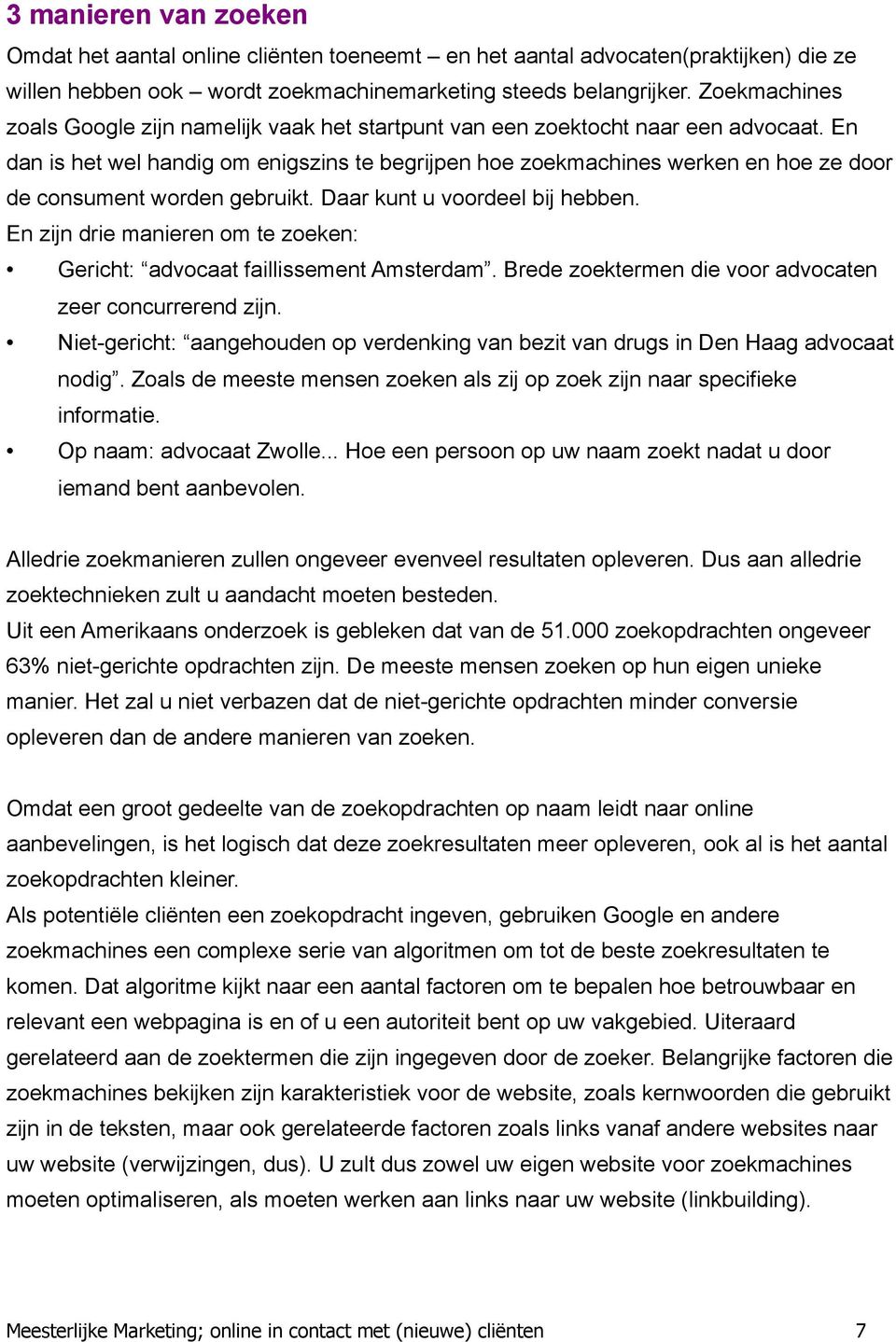 En dan is het wel handig om enigszins te begrijpen hoe zoekmachines werken en hoe ze door de consument worden gebruikt. Daar kunt u voordeel bij hebben.