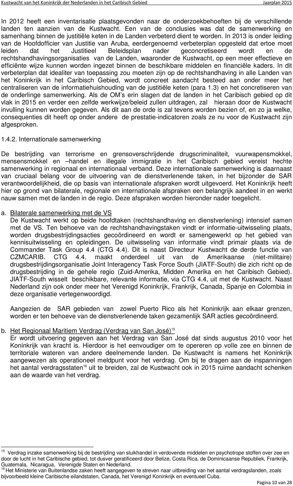 In 2013 is onder leiding van de Hoofdofficier van Justitie van Aruba, eerdergenoemd verbeterplan opgesteld dat ertoe moet leiden dat het Justitieel Beleidsplan nader geconcretiseerd wordt en de