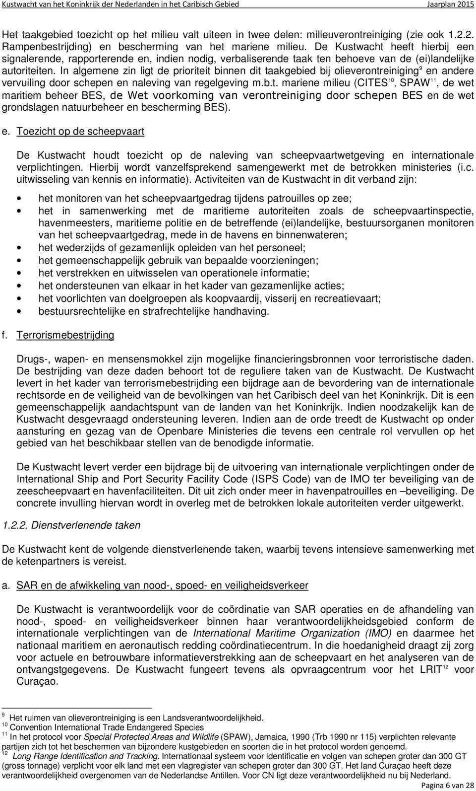 In algemene zin ligt de prioriteit binnen dit taakgebied bij olieverontreiniging 9 en andere vervuiling door schepen en naleving van regelgeving m.b.t. mariene milieu (CITES 10, SPAW 11, de wet maritiem beheer BES, de Wet voorkoming van verontreiniging door schepen BES en de wet grondslagen natuurbeheer en bescherming BES).