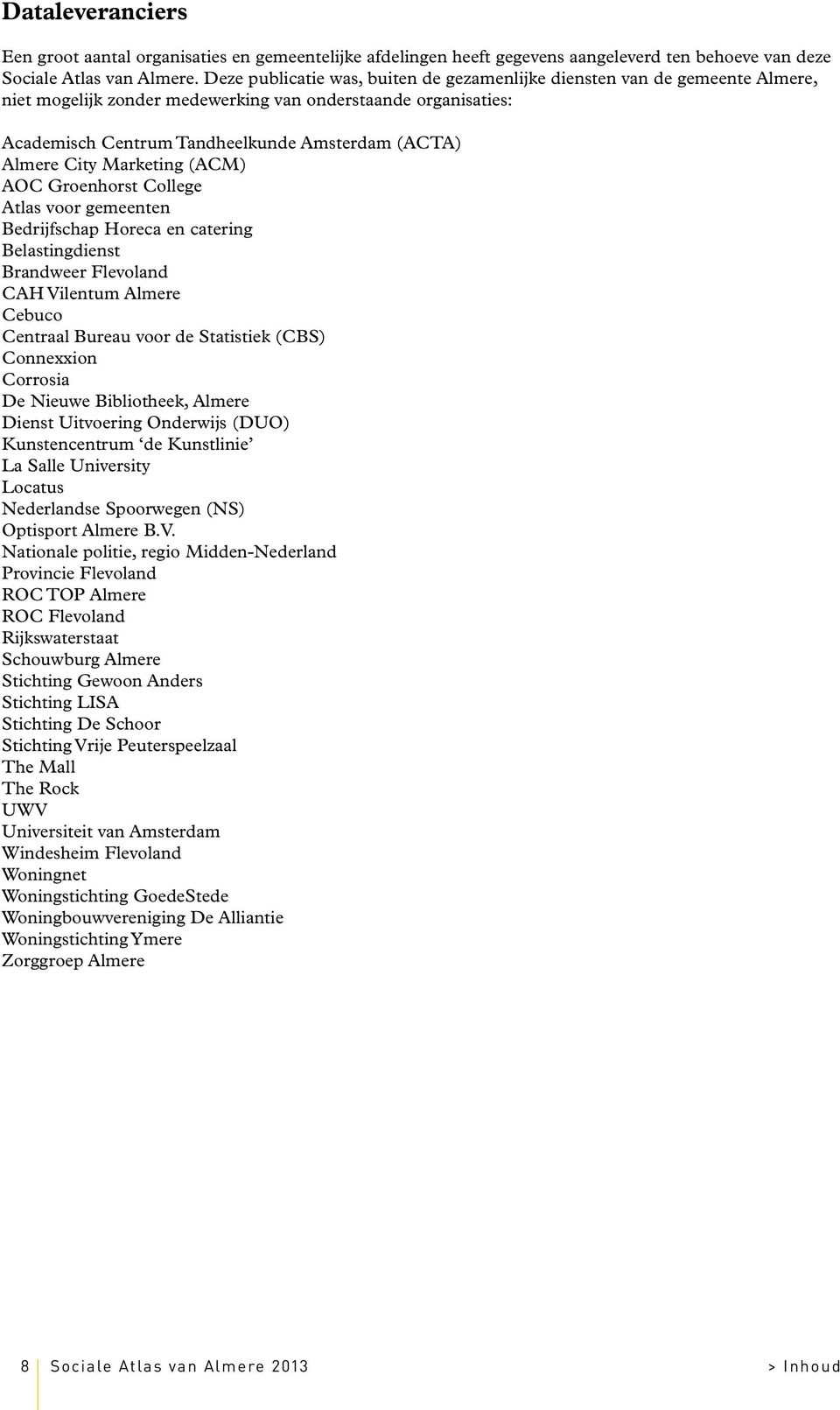 City Marketing (ACM) AOC Groenhorst College Atlas voor gemeenten Bedrijfschap Horeca en catering Belastingdienst Brandweer Flevoland CAH Vilentum Almere Cebuco Centraal Bureau voor de Statistiek