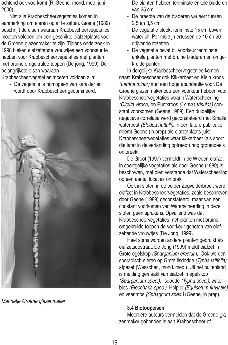 Tijdens onderzoek in 1998 bleken eiafzettende vrouwtjes een voorkeur te hebben voor Krabbescheervegetaties met planten met bruine omgekrulde toppen (De jong, 1999).
