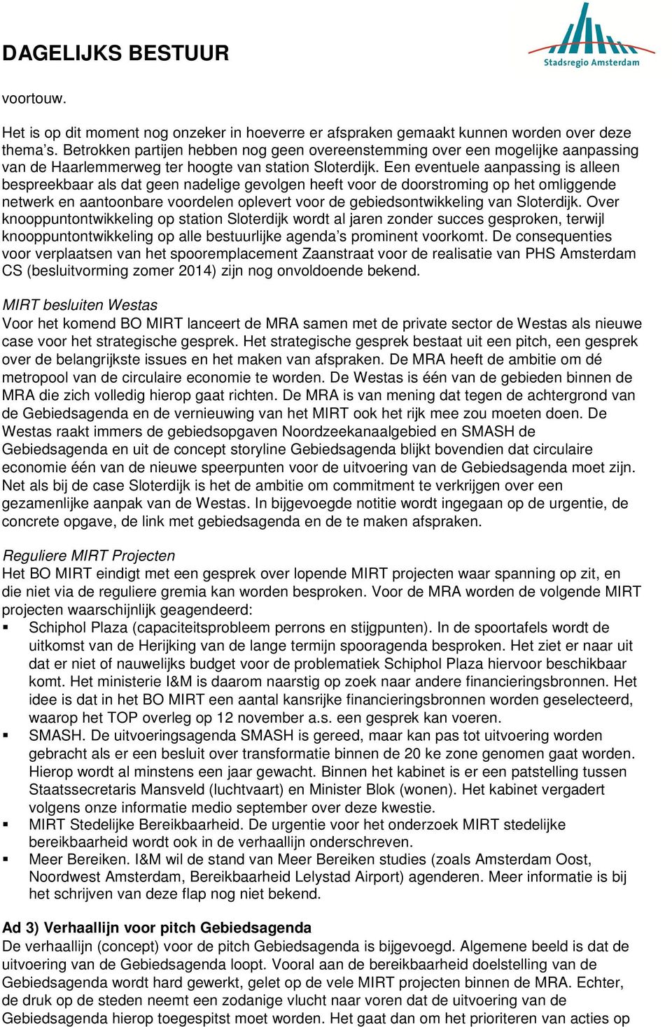 Een eventuele aanpassing is alleen bespreekbaar als dat geen nadelige gevolgen heeft voor de doorstroming op het omliggende netwerk en aantoonbare voordelen oplevert voor de gebiedsontwikkeling van