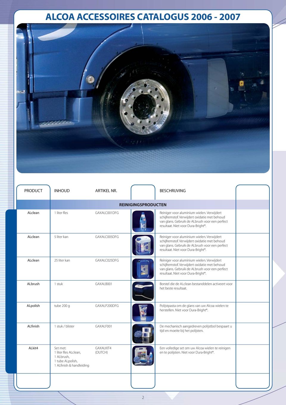 Gebruik de ALbrush voor een perfect resultaat. Niet voor Dura-Bright. ALclean 25 liter kan GAXALC025DFG Reiniger voor aluminium wielen. Verwijdert schijfremstof.