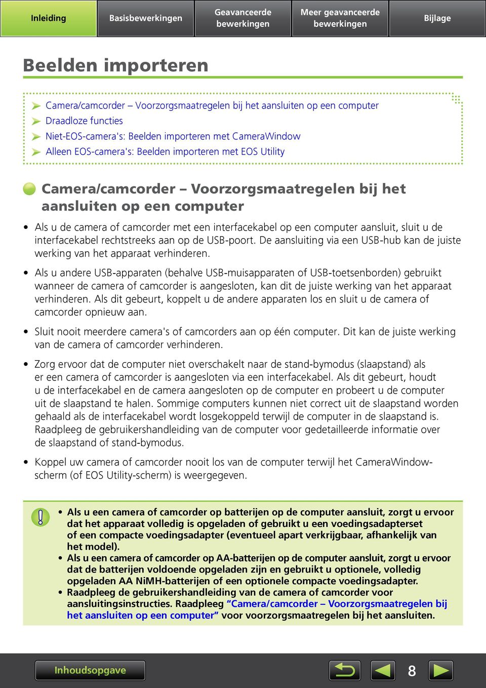 interfacekabel rechtstreeks aan op de USB-poort. De aansluiting via een USB-hub kan de juiste werking van het apparaat verhinderen.