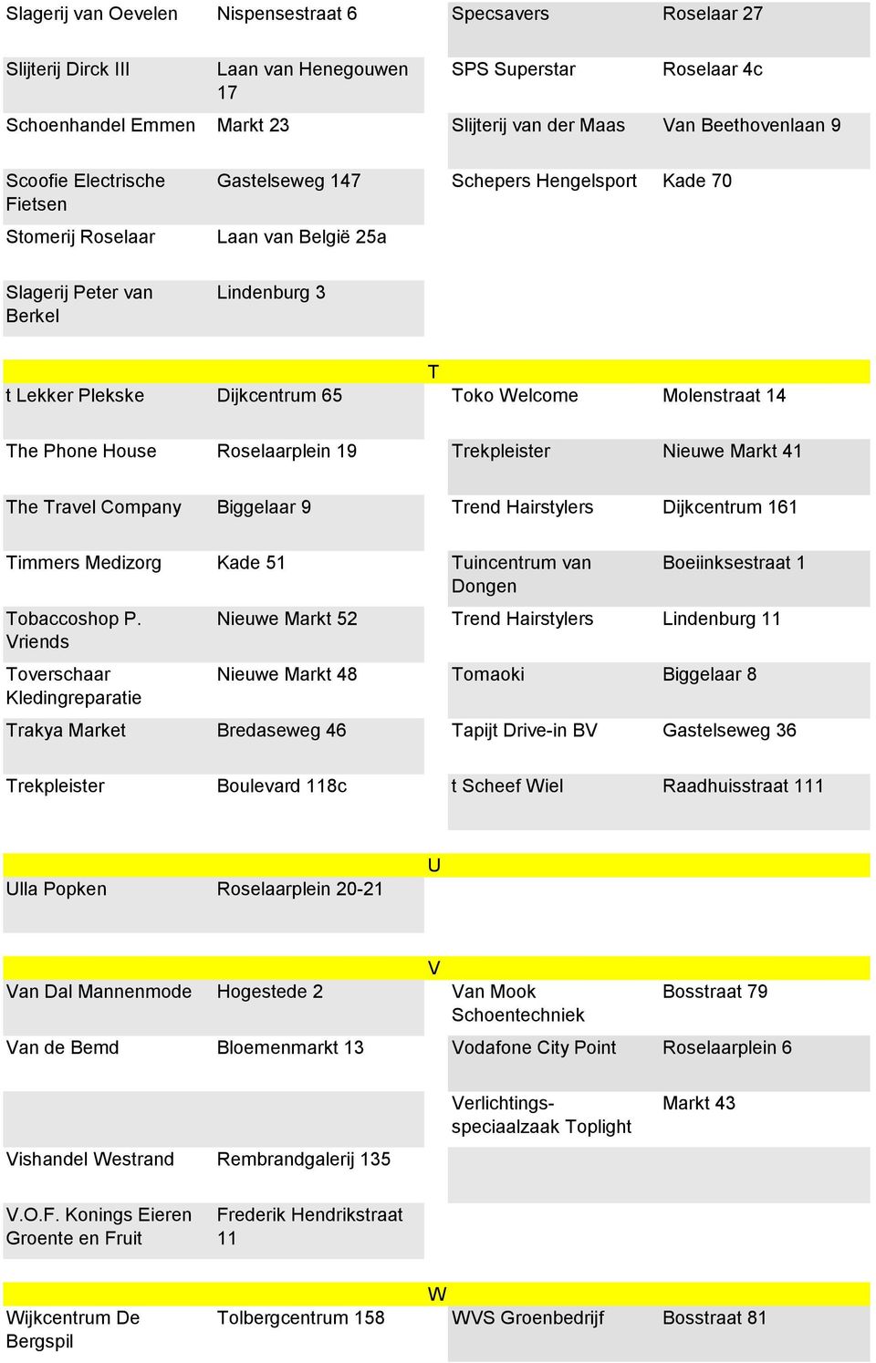 Molenstraat 14 The Phone House Roselaarplein 19 Trekpleister Nieuwe Markt 41 The Travel Company Biggelaar 9 Trend Hairstylers Dijkcentrum 161 Timmers Medizorg Kade 51 Tuincentrum van Dongen